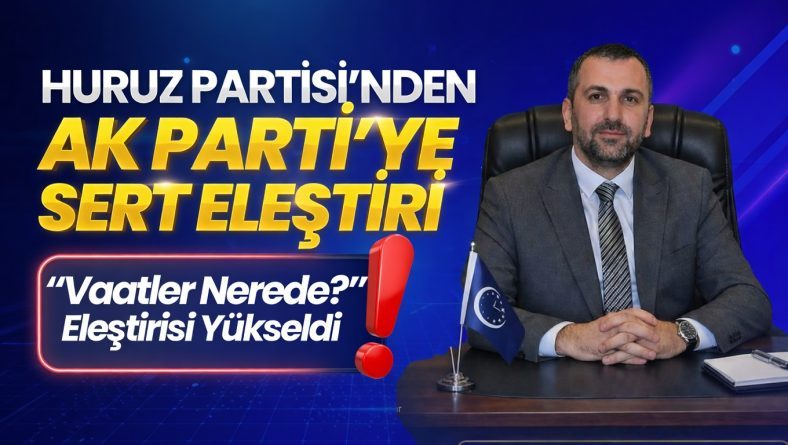 Huruz Partisi’nden AK Parti’ye Sert Eleştiri
