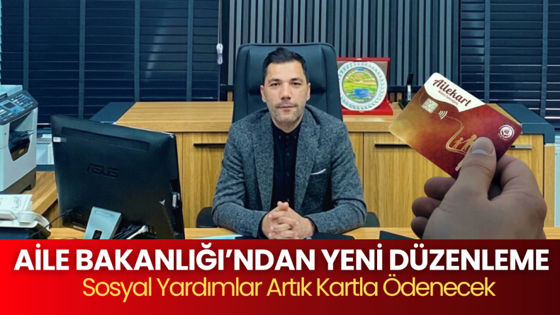 Aile Bakanlığı’ndan Yeni Düzenleme: Sosyal Yardımlar Artık Kartla Ödenecek