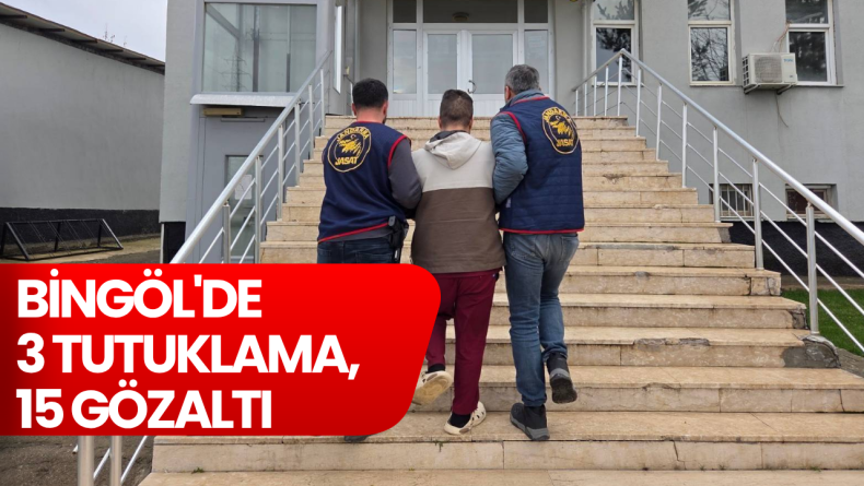 Bingöl’de 3 Tutuklama, 15 Gözaltı