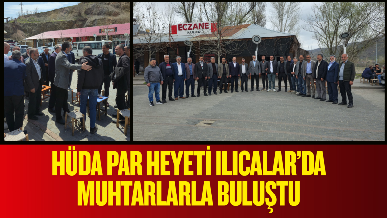 HÜDA PAR Heyeti Ilıcalar’da Muhtarlarla Buluştu