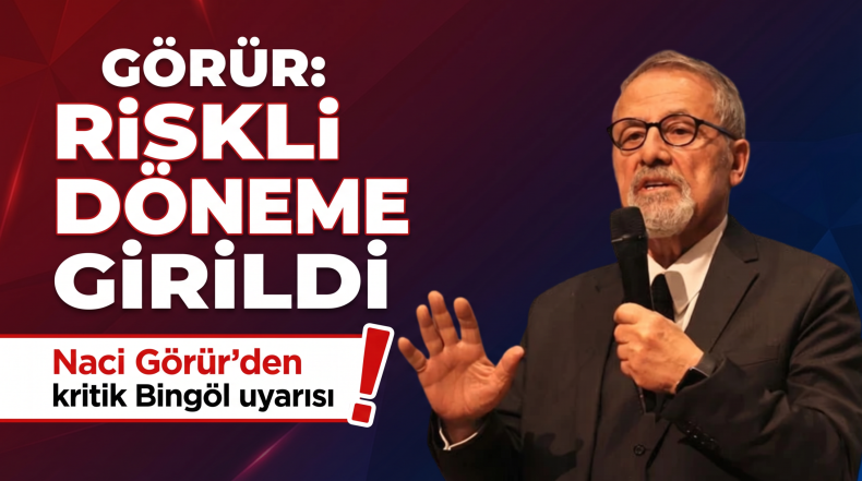 Naci Görür’den kritik Bingöl uyarısı