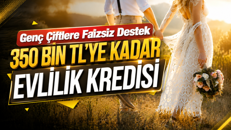Genç Çiftlere Faizsiz Destek: 350 Bin TL’ye Kadar Evlilik Kredisi