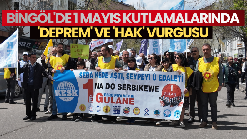 Bingöl’de 1 Mayıs Kutlamalarında ‘Deprem’ ve ‘Hak’ Vurgusu