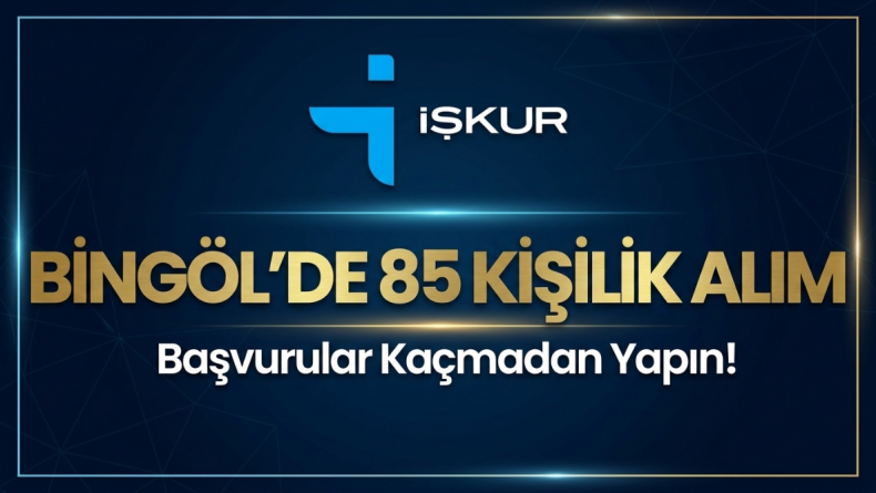 Bingöl’de 85 Kişilik İstihdam Fırsatı