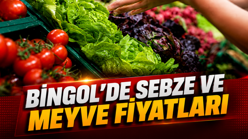 Bingöl’de Sebze Ve Meyve Fiyatları