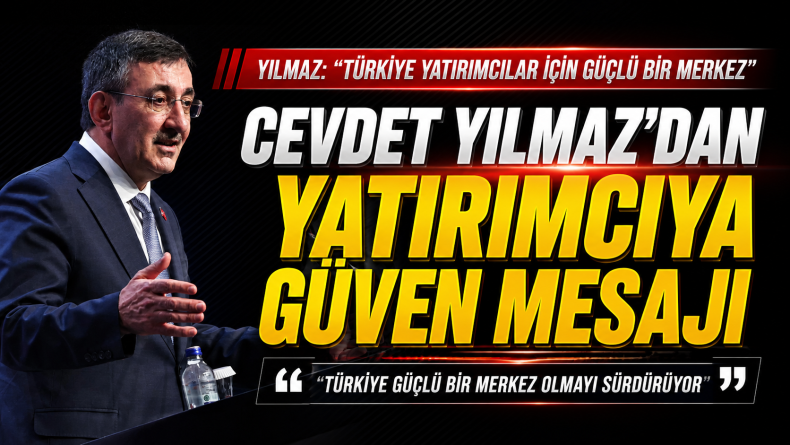 Yılmaz: “Türkiye yatırımcılar için güçlü bir merkez”