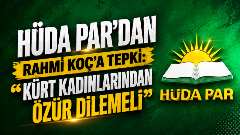 HÜDA PAR’dan Rahmi Koç’a Tepki: “Kürt Kadınlarından Özür Dilemeli”