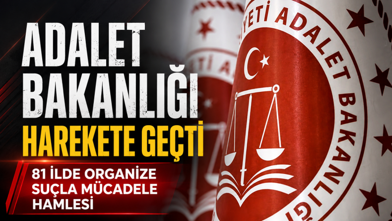 Adalet Bakanlığı’ndan 81 İlde Organize Suçla Mücadele Hamlesi