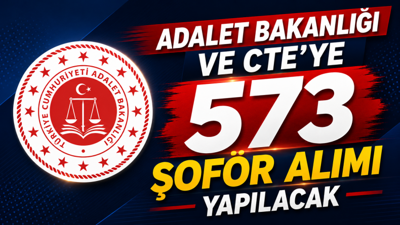 Adalet Bakanlığı ve CTE’ye 573 Şoför Alımı Yapılacak