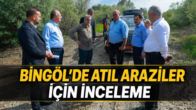 Bingöl’de Atıl Araziler İçin Saha İncelemesi Yapıldı
