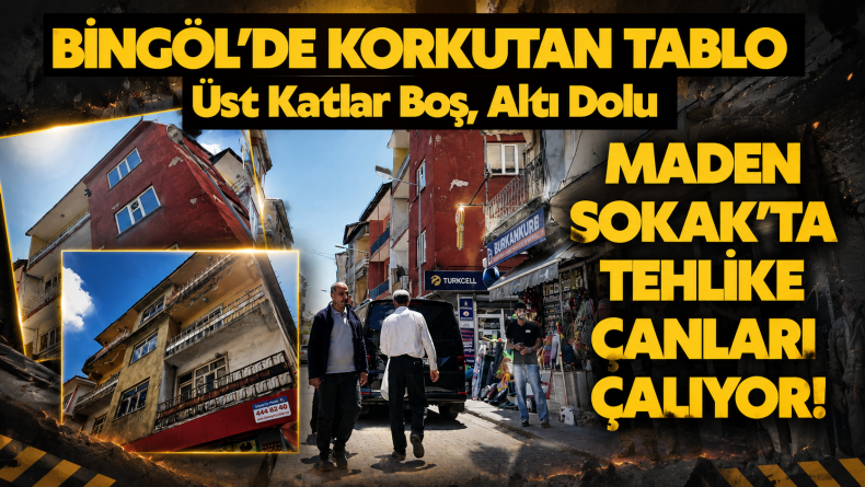 Bingöl’de Maden Sokak’ta Tehlike Çanları Çalıyor!