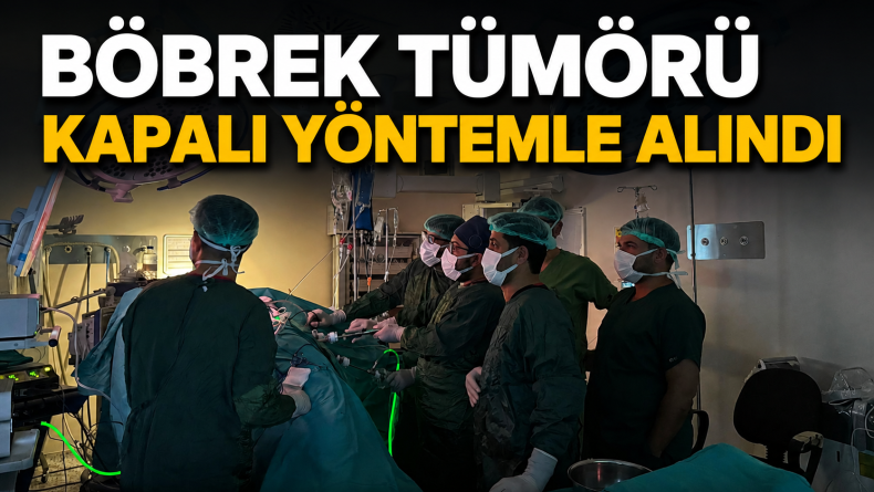 Bingöl’de Kapalı Yöntemle Böbrek Tümörü Ameliyatı İlk Kez Yapıldı