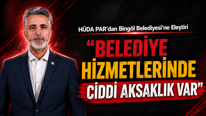HÜDA PAR’dan Bingöl Belediyesi’ne Eleştiri
