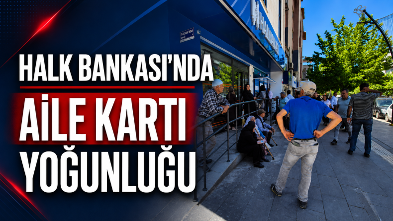 Halk Bankası’nda Aile Kartı Yoğunluğu