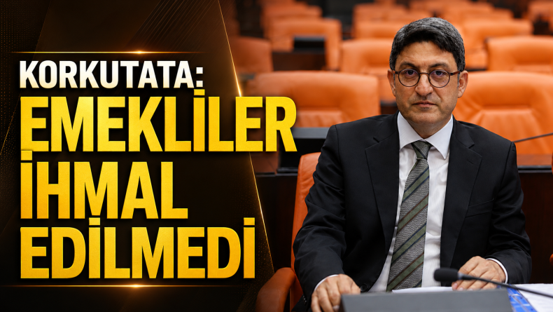 Korkutata: Emekliler İhmal Edilmedi