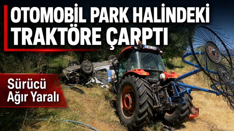 Otomobil Park Halindeki Traktöre Çarptı: Sürücü Ağır Yaralı