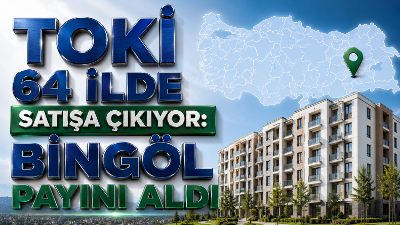 64 İlde TOKİ Satışı: Bingöl’e 88 Konut