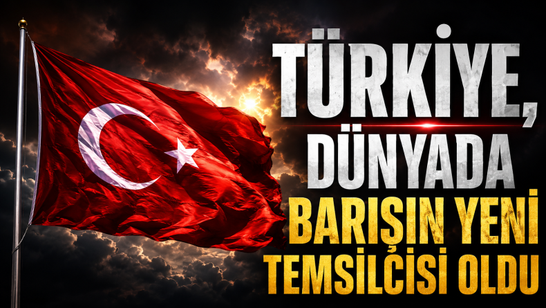 Türkiye, Dünyada Barışın Yeni Temsilcisi Oldu