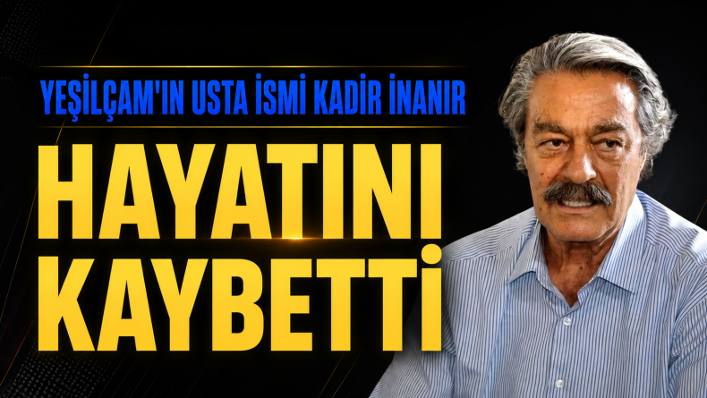 Yeşilçam’ın Usta İsmi Kadir İnanır Hayatını Kaybetti