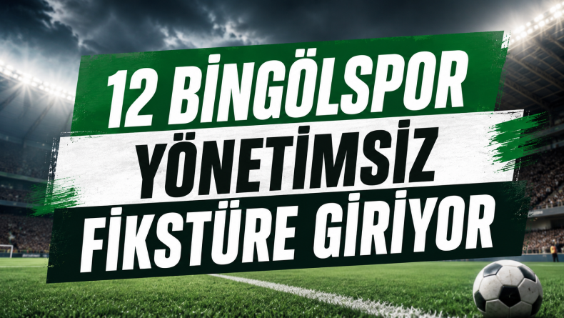 12 Bingölspor Yönetimsiz Fikstüre Giriyor