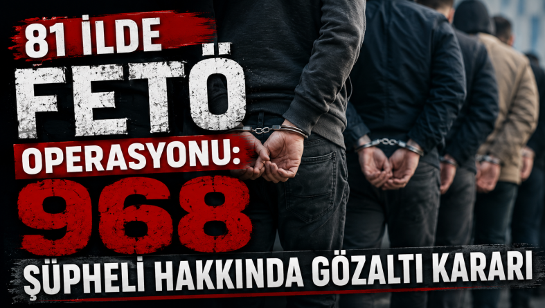 81 İlde FETÖ Operasyonu: 968 Şüpheli Hakkında Gözaltı Kararı