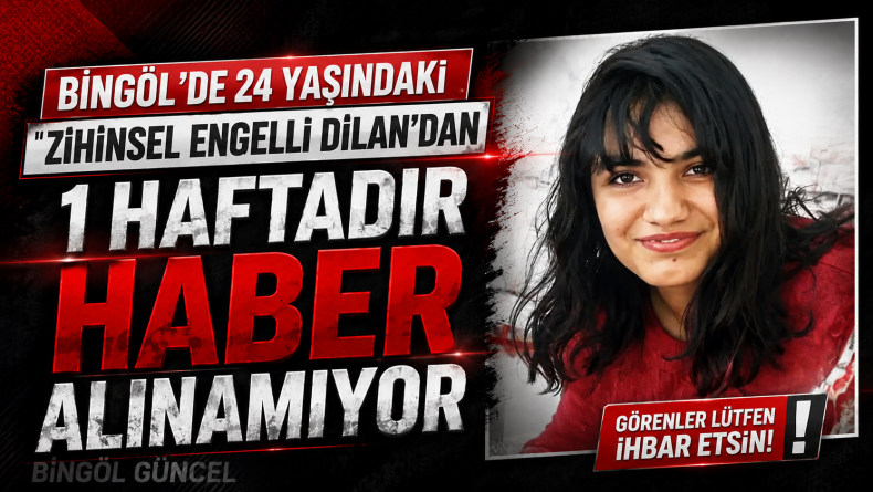 Bingöl’de 24 Yaşındaki Zihinsel Engelli Dilan’dan 1 Haftadır Haber Alınamıyor