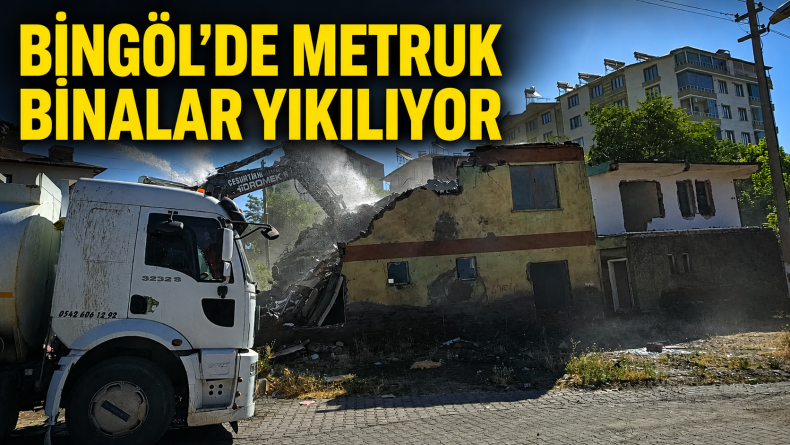 Bingöl’de Metruk Binalar Yıkılıyor