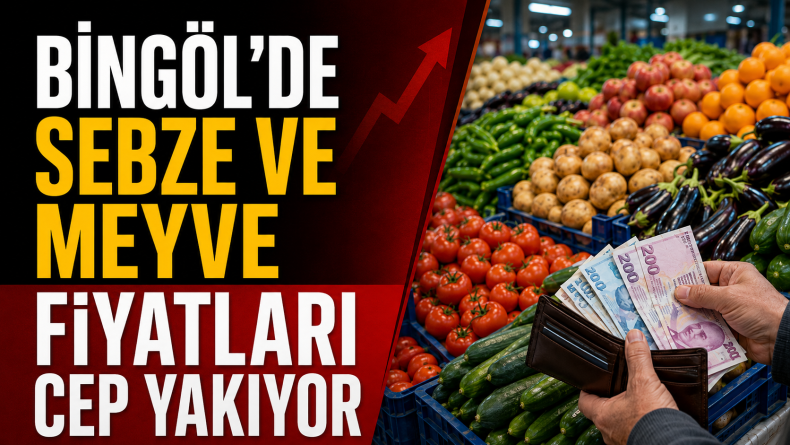 Bingöl’de Sebze ve Meyve Fiyatları Cep Yakıyor
