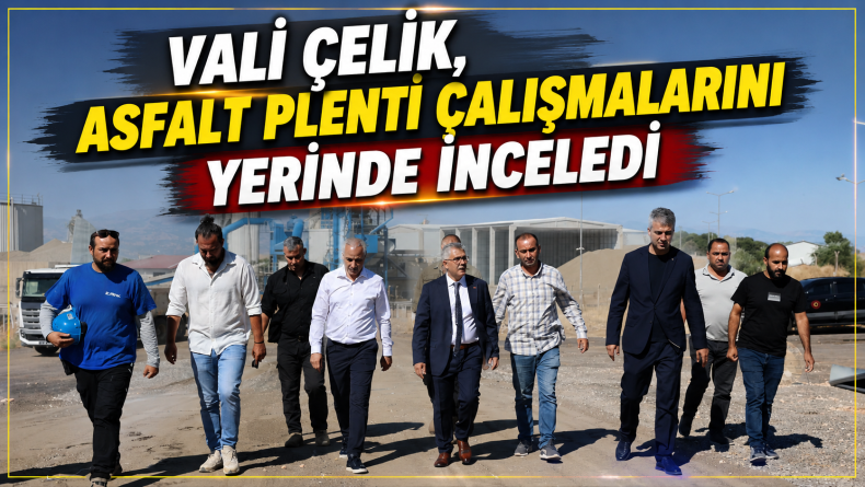 Vali Çelik, Asfalt Plenti Çalışmalarını Yerinde İnceledi