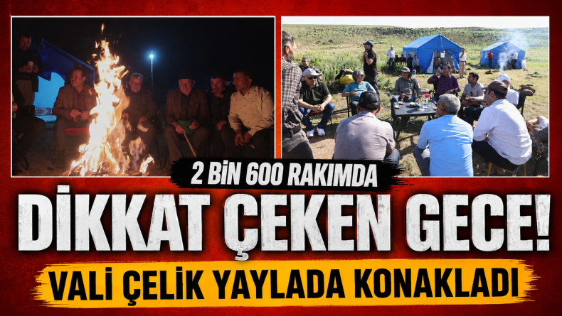 2 Bin 600 Rakımda Dikkat Çeken Gece! Vali Çelik Yaylada Konakladı