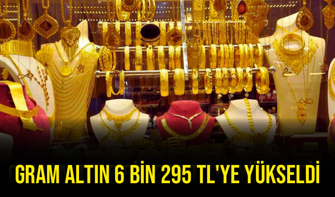Gram Altın 6 Bin 295 TL’ye Yükseldi