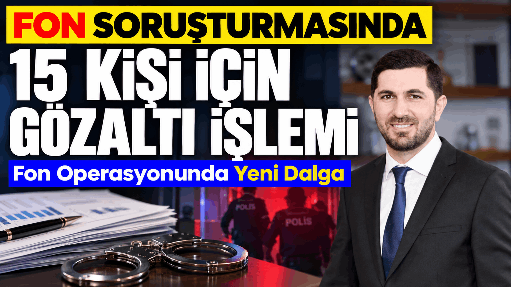 Fon Soruşturmasında 15 Kişi İçin Gözaltı İşlemi