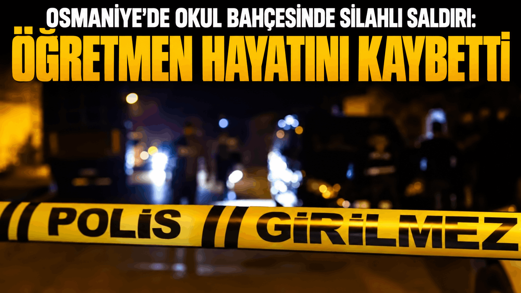 Osmaniye’de okul bahçesinde silahlı saldırı: Öğretmen hayatını kaybetti