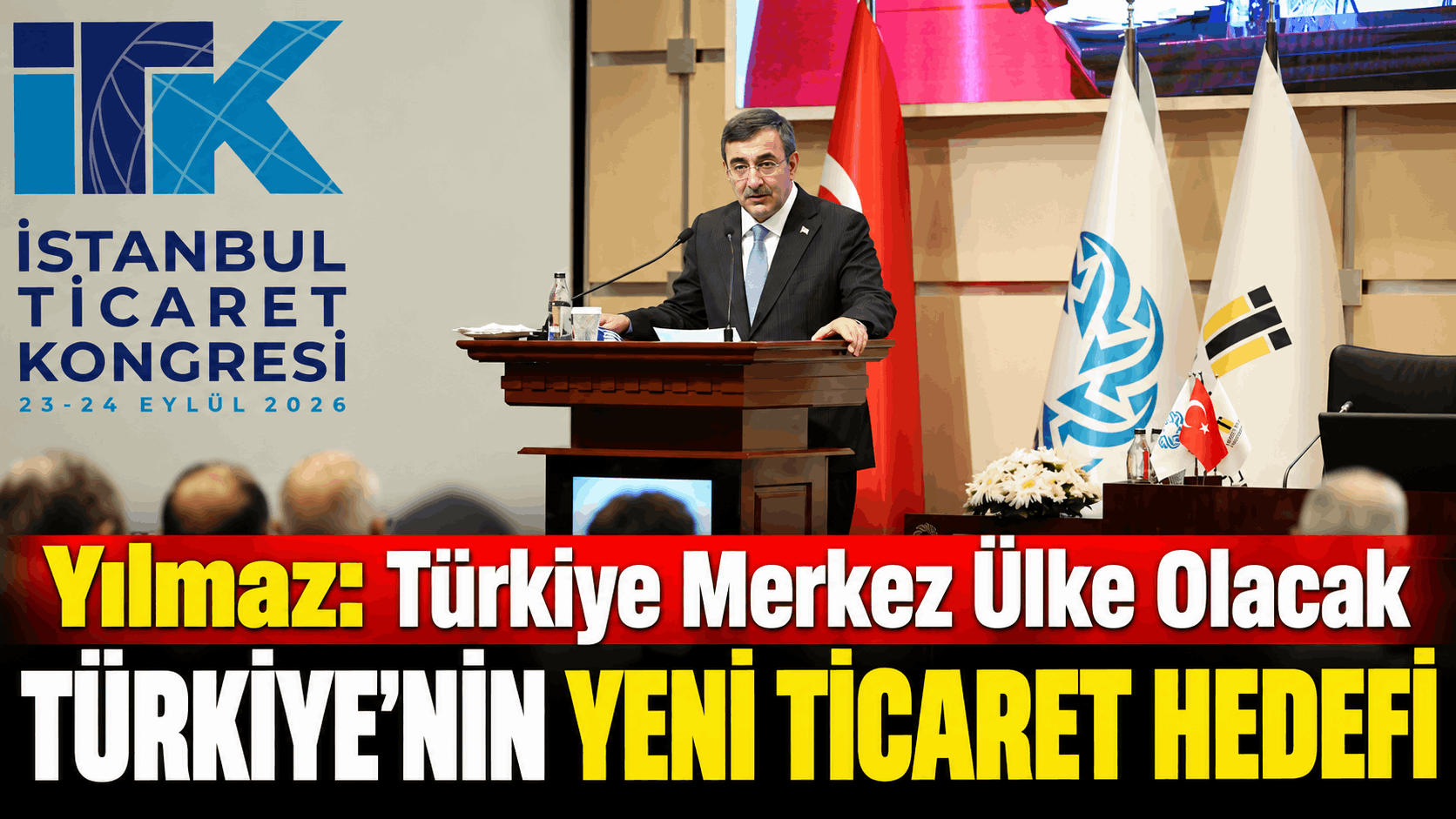 Yılmaz: Türkiye Merkez Ülke Olacak, Yeni Ticaret Hedefini Açıkladı