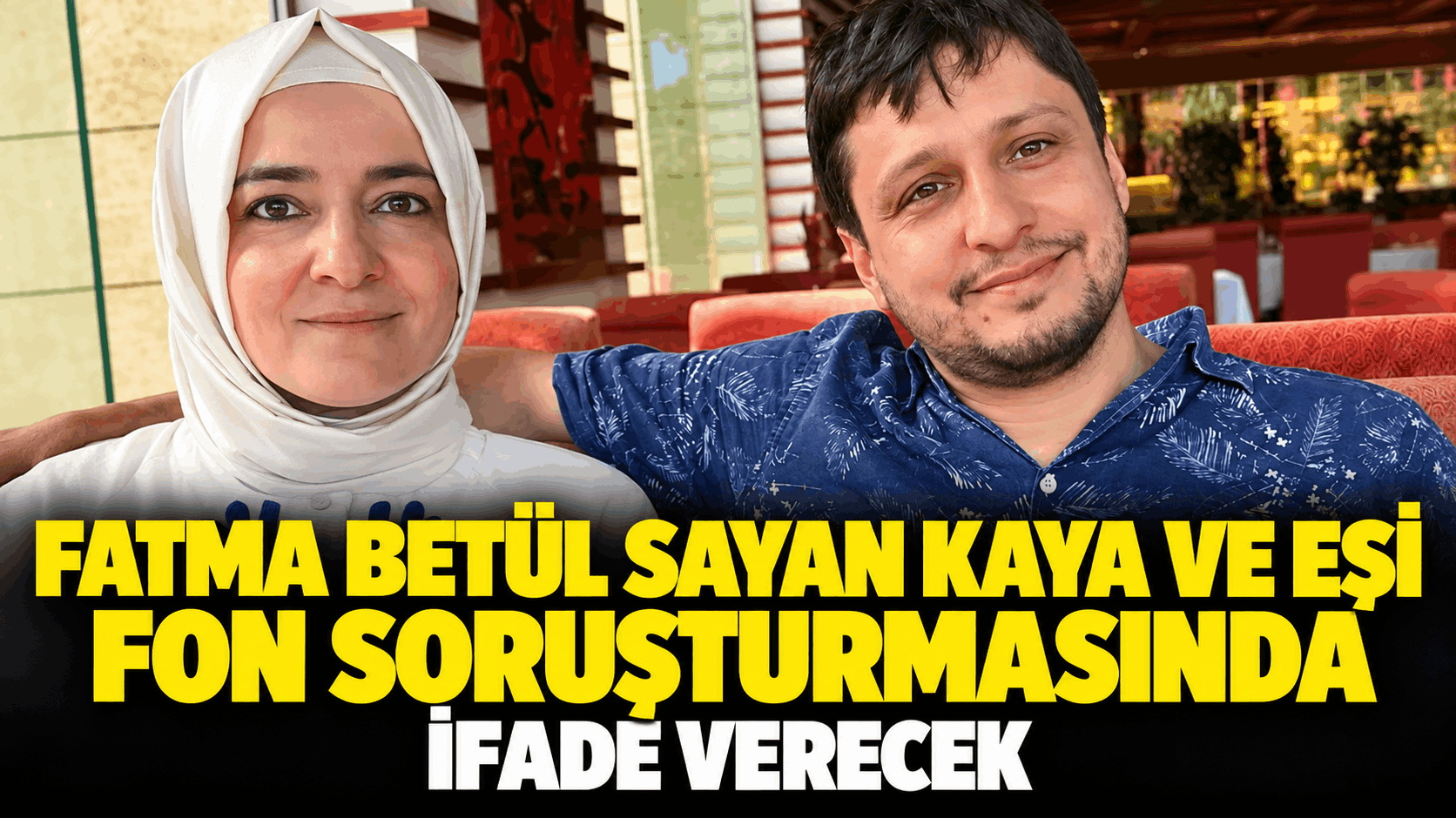 Fatma Betül Sayan Kaya ve eşi fon soruşturmasında ifade verecek